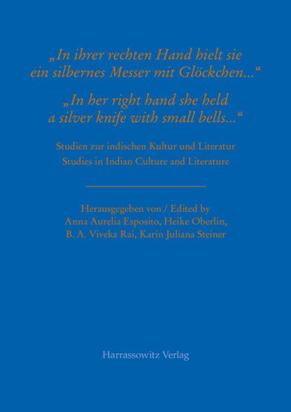 In ihrer rechten Hand hielt sie ein silbernes Messer mit Glockchen ...' / 'In her right hand she held a silver knife with small bells ...: Studien zur indischen Kultur und Literatur / Studies in Indian Culture and Literature