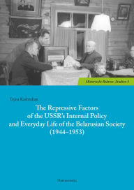 Title: The Repressive Factors of the USSR's Internal Policy and Everyday Life of the Belarusian Society (1944-1953), Author: Iryna Kashtalian