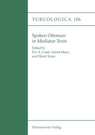 Title: Spoken Ottoman in Mediator Texts, Author: Eva A Csato