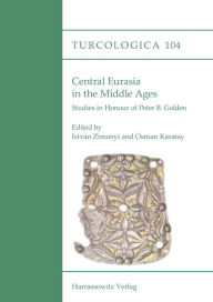 Title: Central Eurasia in the Middle Ages: Studies in Honour of Peter B. Golden, Author: Osman Karatay