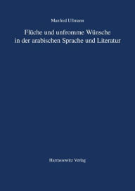 Title: Fluche und unfromme Wunsche in der arabischen Sprache und Literatur, Author: Manfred Ullmann