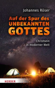 Title: Auf der Spur des unbekannten Gottes: Christsein in moderner Welt, Author: Johannes Roser