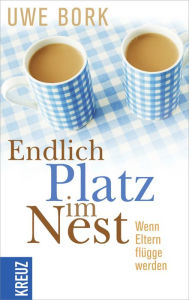 Title: Endlich Platz im Nest: Wenn Eltern flügge werden, Author: Uwe Bork