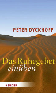 Title: Das Ruhegebet einüben, Author: Peter Dyckhoff