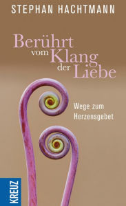 Title: Berührt vom Klang der Liebe: Wege zum Herzensgebet, Author: Stephan Hachtmann