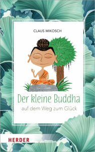 Title: Der kleine Buddha auf dem Weg zum Glück, Author: Claus Mikosch
