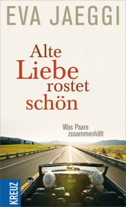 Title: Alte Liebe rostet schön: Was Paare zusammenhält, Author: Eva Jaeggi
