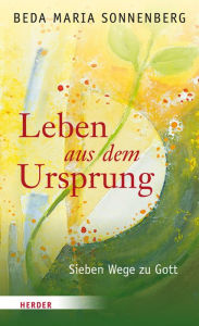 Title: Leben aus dem Ursprung: Sieben Wege zu Gott, Author: Beda Maria Sonnenberg