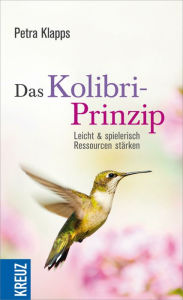 Title: Das Kolibri-Prinzip: Leicht und spielerisch Ressourcen stärken, Author: Petra Klapps