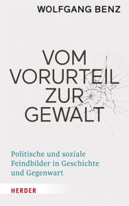 Title: Vom Vorurteil zur Gewalt: Politische und soziale Feindbilder in Geschichte und Gegenwart, Author: Wolfgang Benz