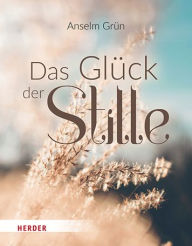 Title: Das Gluck Der Stille: Ruhe Finden in Einer Lauten Welt, Author: Anselm Grun