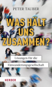 Title: Was halt uns zusammen?: Losungen fur die Einwanderungsgesellschaft, Author: Dr Peter Tauber