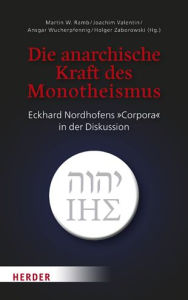 Title: Die anarchische Kraft des Monotheismus: Eckhard Nordhofens Corpora in der Diskussion, Author: Martin W Ramb