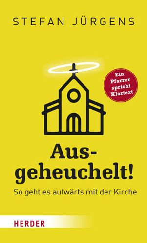 Ausgeheuchelt!: So geht es aufwarts mit der Kirche