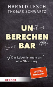 Title: Unberechenbar: Das Leben ist mehr als eine Gleichung, Author: Harald Lesch