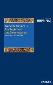 Title: Die Regierung des Gemeinwesens: Katalanisch-Deutsch, Author: Francesc Eiximenis
