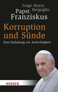 Title: Korruption und Sünde: Eine Einladung zur Aufrichtigkeit, Author: Jorge Mario Bergoglio