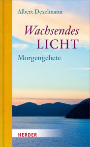 Title: Wachsendes Licht: Morgengebete, Author: Albert Dexelmann