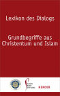 Lexikon des Dialogs: Grundbegriffe aus Christentum und Islam