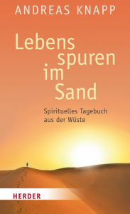 Title: Lebensspuren im Sand: Spirituelles Tagebuch aus der Wüste, Author: Andreas Knapp