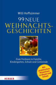 Title: 99 neue Weihnachtsgeschichten: Zum Vorlesen in Familie, Kindergarten, Schule und Gemeinde, Author: Willi Hoffsümmer