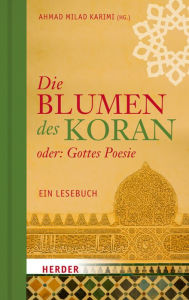 Title: Die Blumen des Koran oder: Gottes Poesie: Ein Lesebuch, Author: Ahmad Milad Karimi