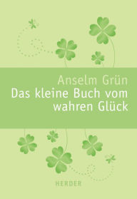 Title: Das kleine Buch vom wahren Glück, Author: Anselm Grün