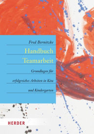 Title: Handbuch Teamarbeit: Grundlagen für erfolgreiches Arbeiten in Kita und Kindergarten, Author: Fred Bernitzke