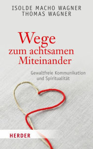 Title: Wege zum achtsamen Miteinander: Gewaltfreie Kommunikation und Spiritualität, Author: Thomas Wagner
