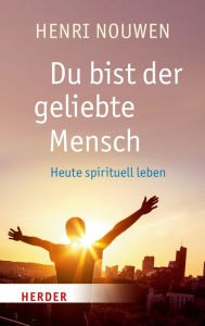 Title: Du bist der geliebte Mensch: Heute spirituell leben, Author: Henri J. M. Nouwen