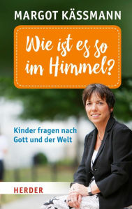 Title: Wie ist es so im Himmel?: Kinder fragen nach Gott und der Welt, Author: Margot Käßmann