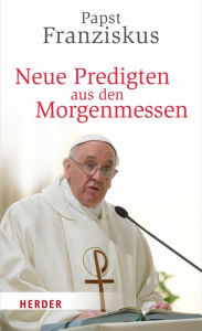 Title: Neue Predigten aus den Morgenmessen, Author: Franziskus (Papst)