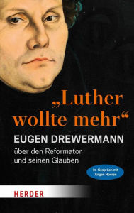 Title: 'Luther wollte mehr': Der Reformator und sein Glaube, Author: Eugen Drewermann