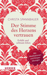 Title: Der Stimme des Herzens vertrauen: Erfüllt und achtsam leben, Author: Christa Spannbauer