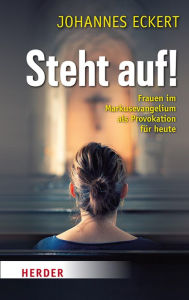 Title: Steht auf!: Frauen im Markus-Evangelium als Provokation für heute, Author: Johannes Eckert