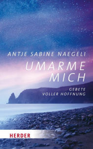 Title: Umarme mich: Gebete voller Hoffnung, Author: Antje Sabine Naegeli