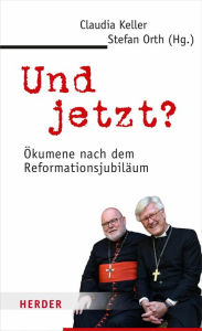 Title: Und jetzt?: Ökumene nach dem Reformationsjubiläum, Author: Claudia Keller