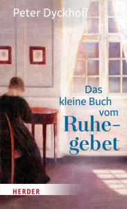 Title: Das kleine Buch vom Ruhegebet, Author: Peter Dyckhoff