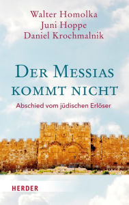 Title: Der Messias kommt nicht: Abschied vom jüdischen Erlöser, Author: Walter Homolka