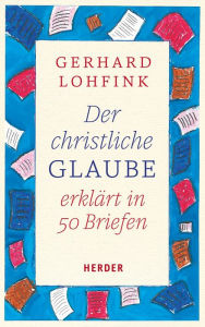 Title: Der christliche Glaube erklärt in 50 Briefen, Author: Gerhard Lohfink