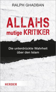 Title: Allahs mutige Kritiker: Die unterdrückte Wahrheit über den Islam, Author: Ralph Ghadban