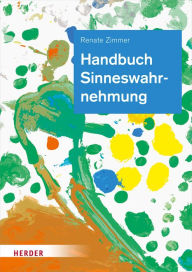 Title: Handbuch Sinneswahrnehmung: Grundlagen einer ganzheitlichen Bildung und Erziehung, Author: Renate Zimmer