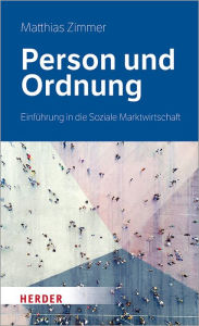 Title: Person und Ordnung: Einführung in die Soziale Marktwirtschaft, Author: Matthias Zimmer