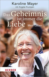 Title: Das Geheimnis ist immer die Liebe: Mein Leben, Author: Karoline Mayer