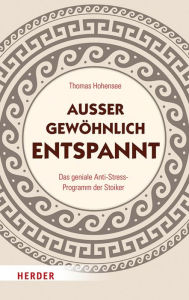 Title: Außergewöhnlich entspannt: Das geniale Anti-Stress-Programm der Stoiker, Author: Thomas Hohensee