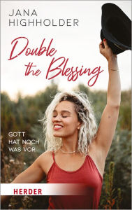 Title: Double the Blessing: Gott hat noch was vor, Author: Jana Highholder