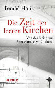 Title: Die Zeit der leeren Kirchen: Von der Krise zur Vertiefung des Glaubens, Author: Tomás Halík