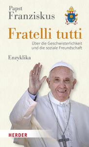 Title: Fratelli tutti: Über die Geschwisterlichkeit und die soziale Freundschaft. Enzyklika, Author: Papst Papst Franziskus