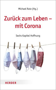 Title: Zurück zum Leben - mit Corona: Sechs Kapitel Hoffnung, Author: Michael Rutz