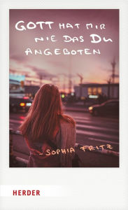 Title: Gott hat mir nie das Du angeboten, Author: Sophia Fritz